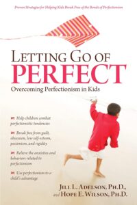 Letting Go of Perfect: Overcoming Perfectionism in Kids and Teens, Jill L. Adelson, Hope E. Wilson