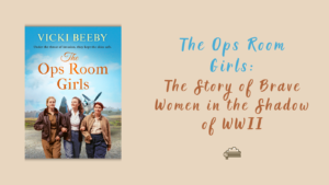 The Ops Room Girls The Story of Brave Women in the Shadow of World War II